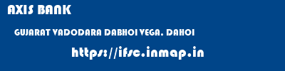 AXIS BANK  GUJARAT VADODARA DABHOI VEGA, DAHOI  ifsc code